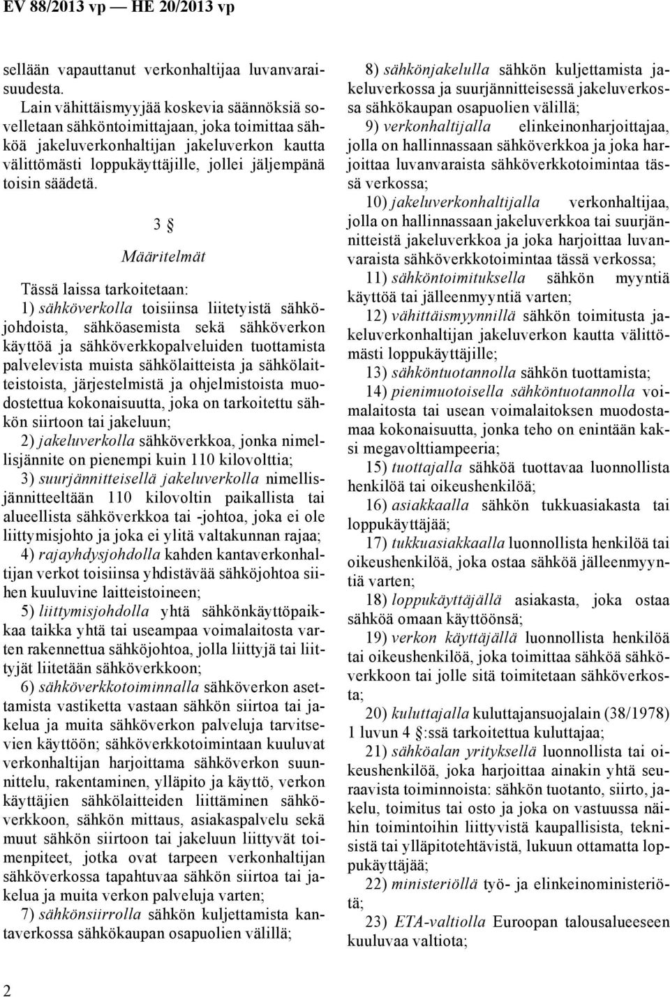 3 Määritelmät Tässä laissa tarkoitetaan: 1) sähköverkolla toisiinsa liitetyistä sähköjohdoista, sähköasemista sekä sähköverkon käyttöä ja sähköverkkopalveluiden tuottamista palvelevista muista