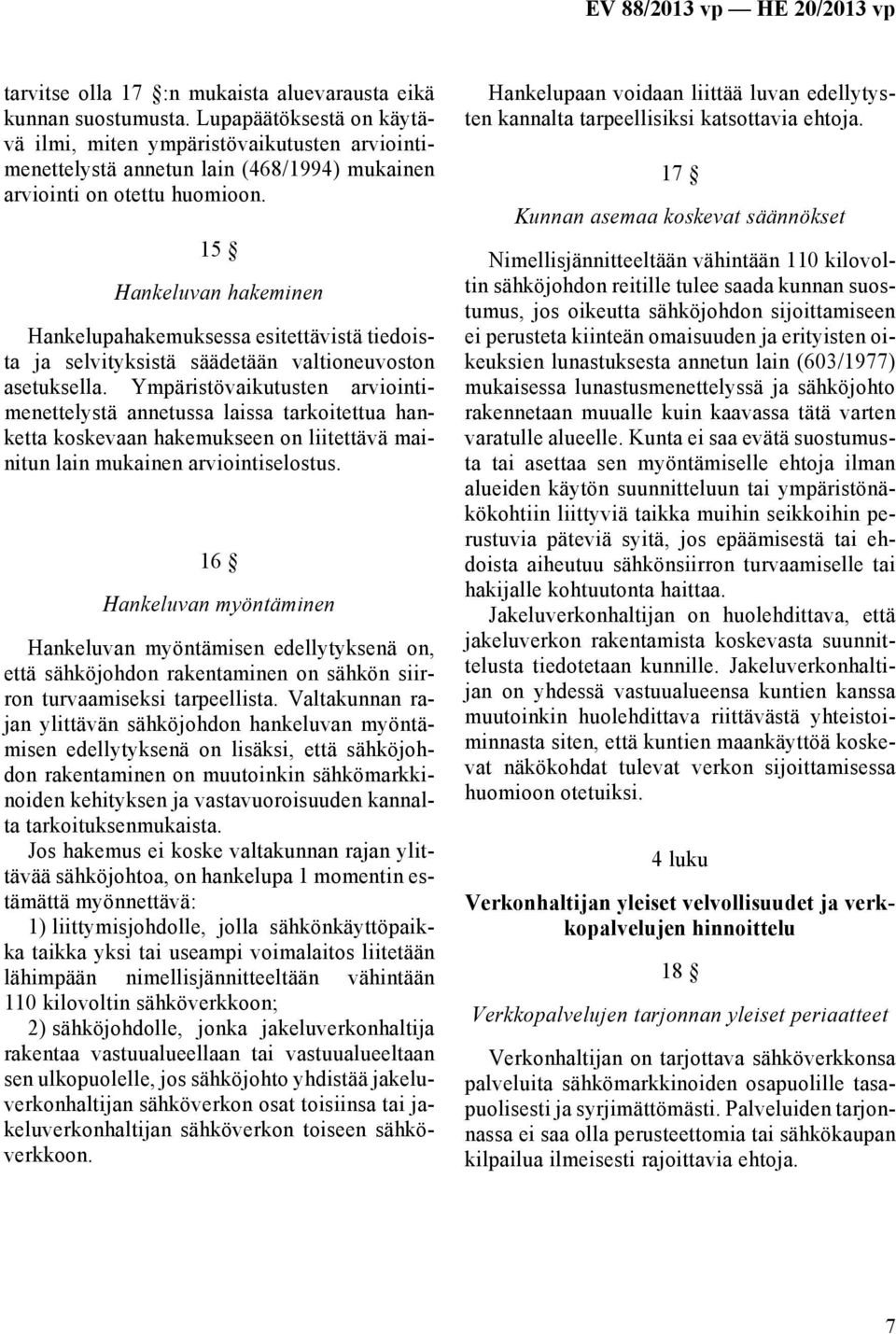 15 Hankeluvan hakeminen Hankelupahakemuksessa esitettävistä tiedoista ja selvityksistä säädetään valtioneuvoston asetuksella.