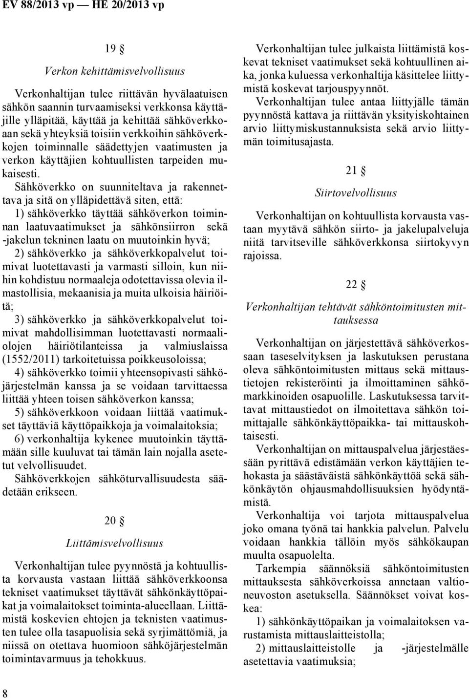 Sähköverkko on suunniteltava ja rakennettava ja sitä on ylläpidettävä siten, että: 1) sähköverkko täyttää sähköverkon toiminnan laatuvaatimukset ja sähkönsiirron sekä -jakelun tekninen laatu on