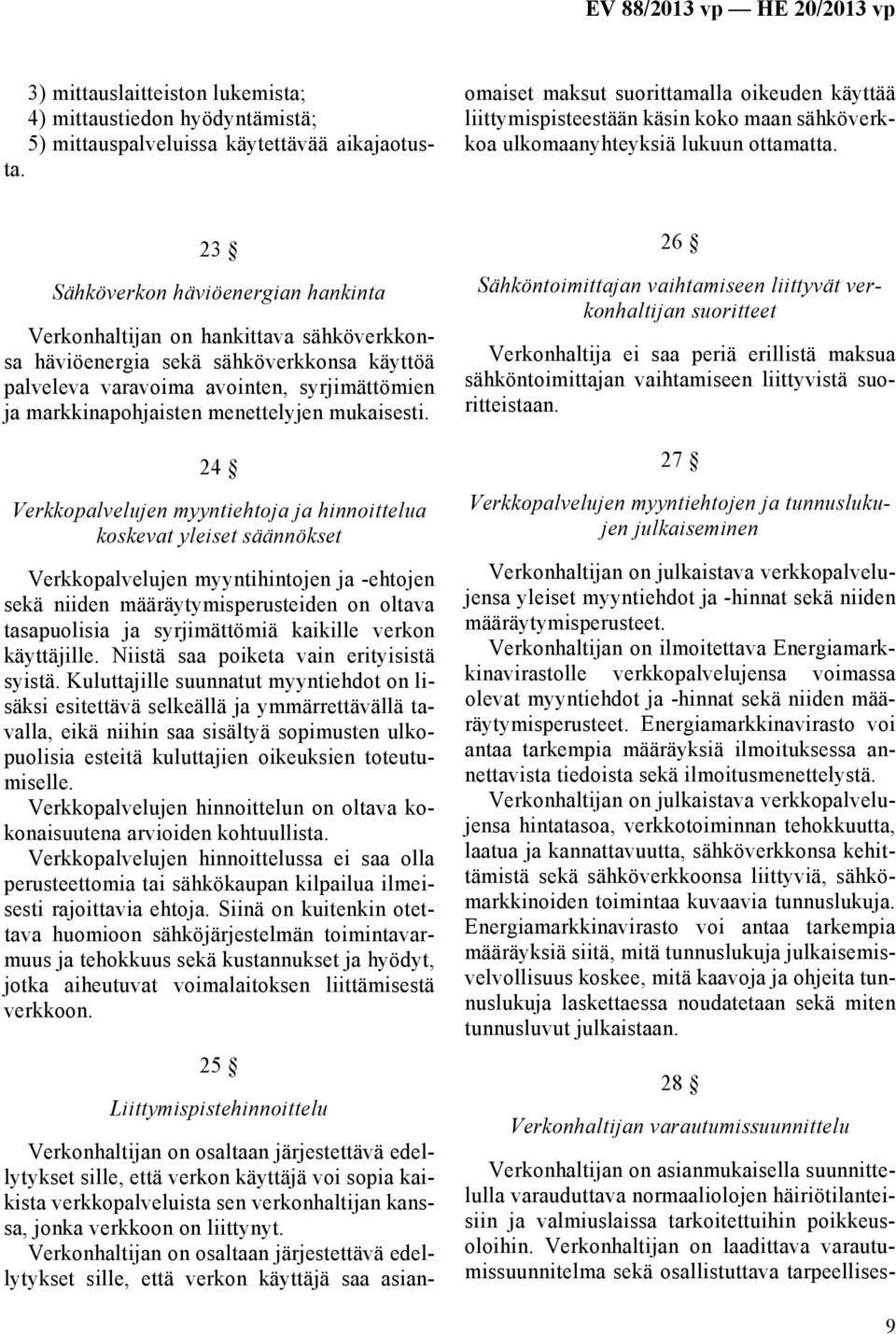 Verkonhaltijan on osaltaan järjestettävä edellytykset sille, että verkon käyttäjä saa asianomaiset maksut suorittamalla oikeuden käyttää liittymispisteestään käsin koko maan sähköverkkoa