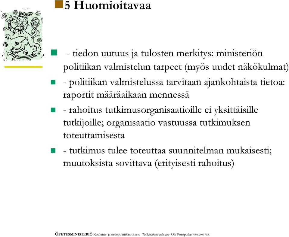 tutkijoille; organisaatio vastuussa tutkimuksen toteuttamisesta - tutkimus tulee toteuttaa suunnitelman mukaisesti; muutoksista