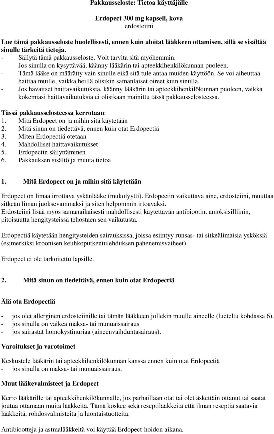 - Tämä lääke on määrätty vain sinulle eikä sitä tule antaa muiden käyttöön. Se voi aiheuttaa haittaa muille, vaikka heillä olisikin samanlaiset oireet kuin sinulla.