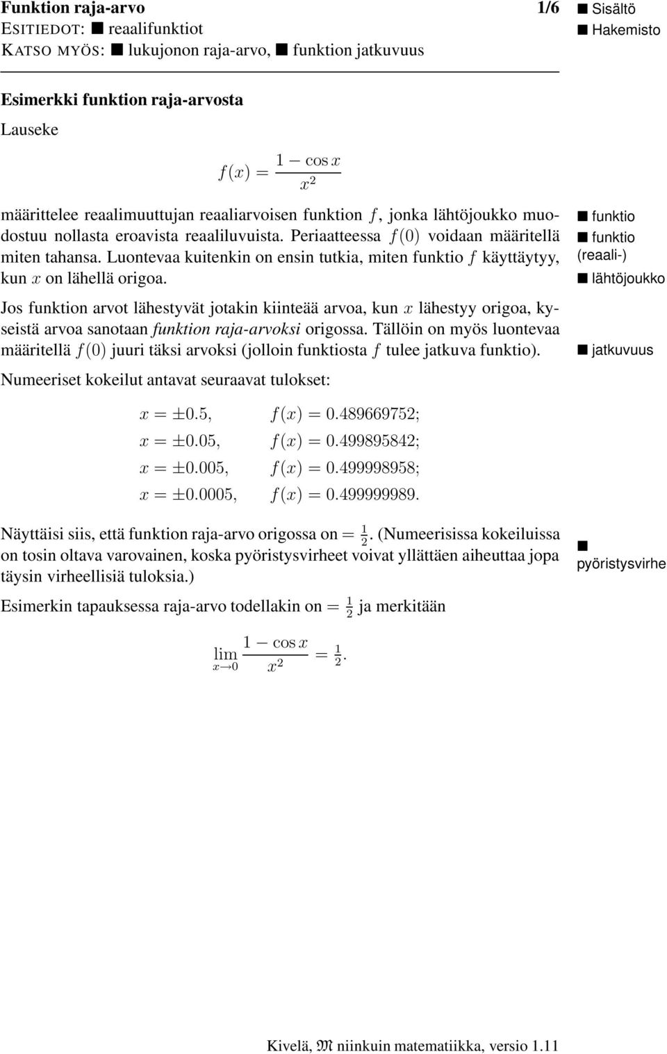 Jos funktion arvot lähestvät jotakin kiinteää arvoa, kun lähest origoa, kseistä arvoa sanotaan funktion raja-arvoksi origossa.