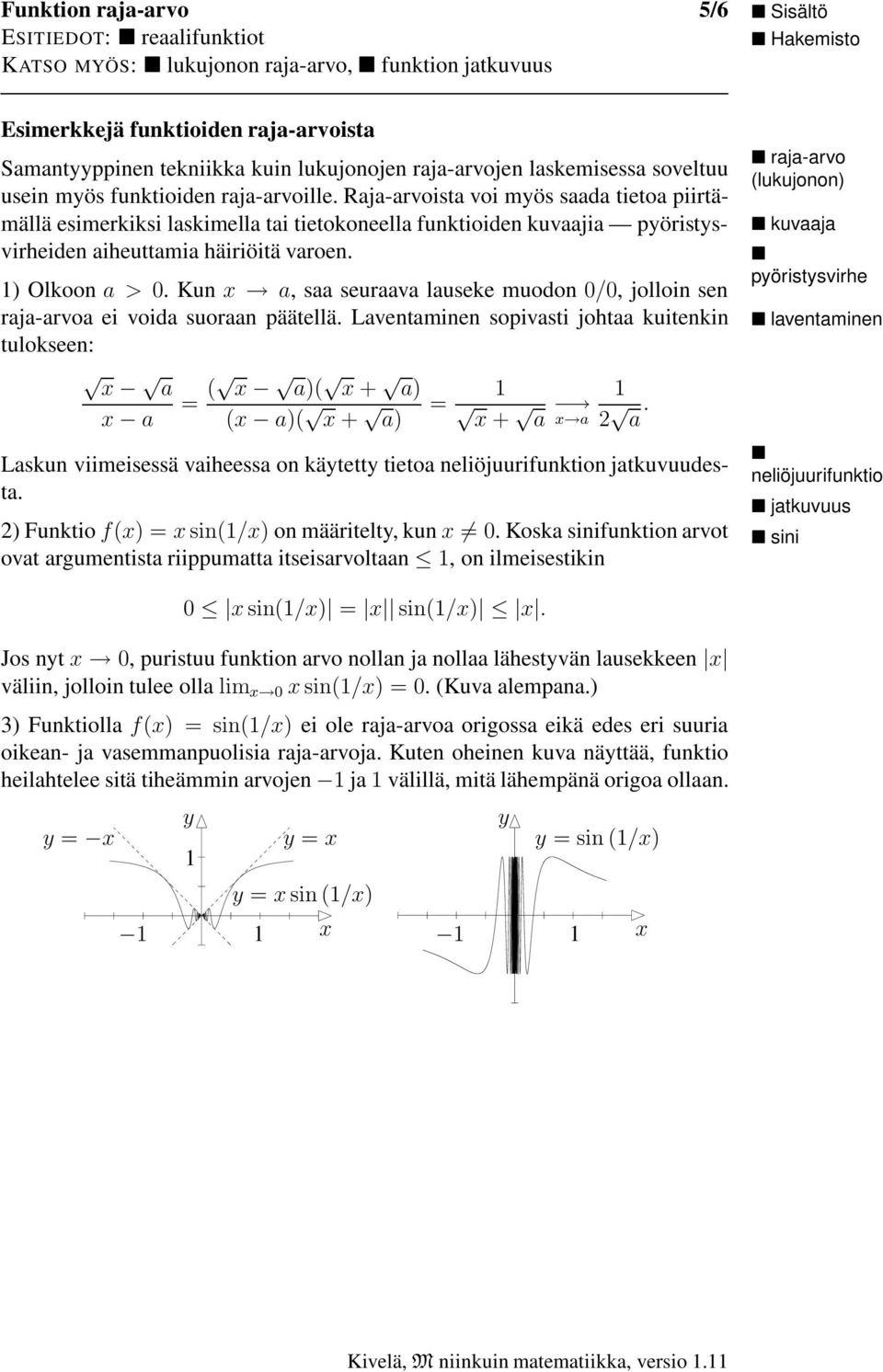 kun a, saa seuraava lauseke muodon 0/0, jolloin sen raja-arvoa ei voida suoraan päätellä. Laventaminen sopivasti johtaa kuitenkin tulokseen: a a = ( a)( + a) ( a)( + a) = 1 1 + a a a.