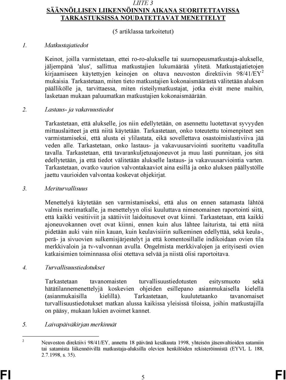 Matkustajatietojen kirjaamiseen käytettyjen keinojen on oltava neuvoston direktiivin 98/41/EY 2 mukaisia.