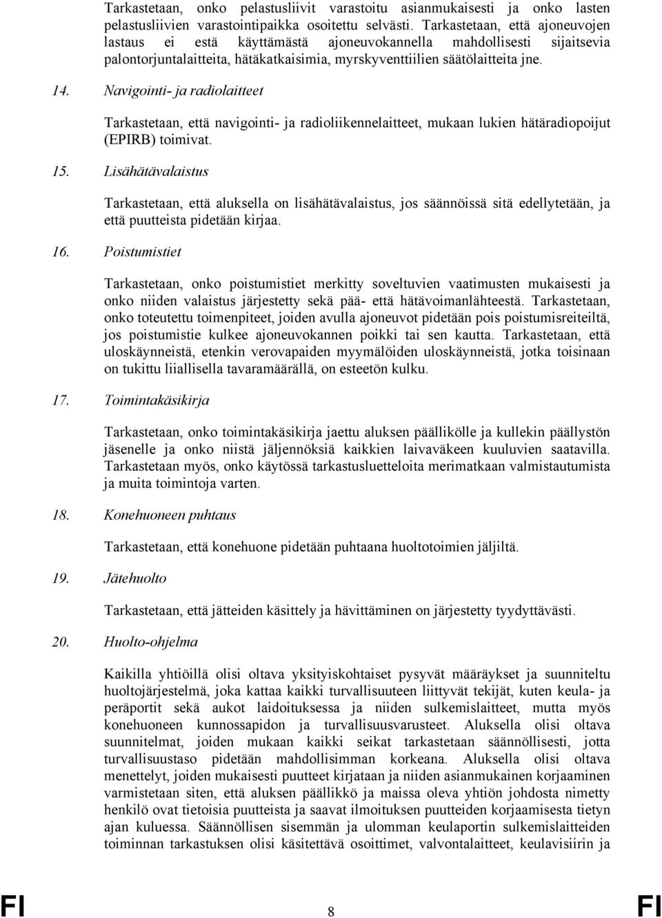Navigointi- ja radiolaitteet Tarkastetaan, että navigointi- ja radioliikennelaitteet, mukaan lukien hätäradiopoijut (EPIRB) toimivat. 15.