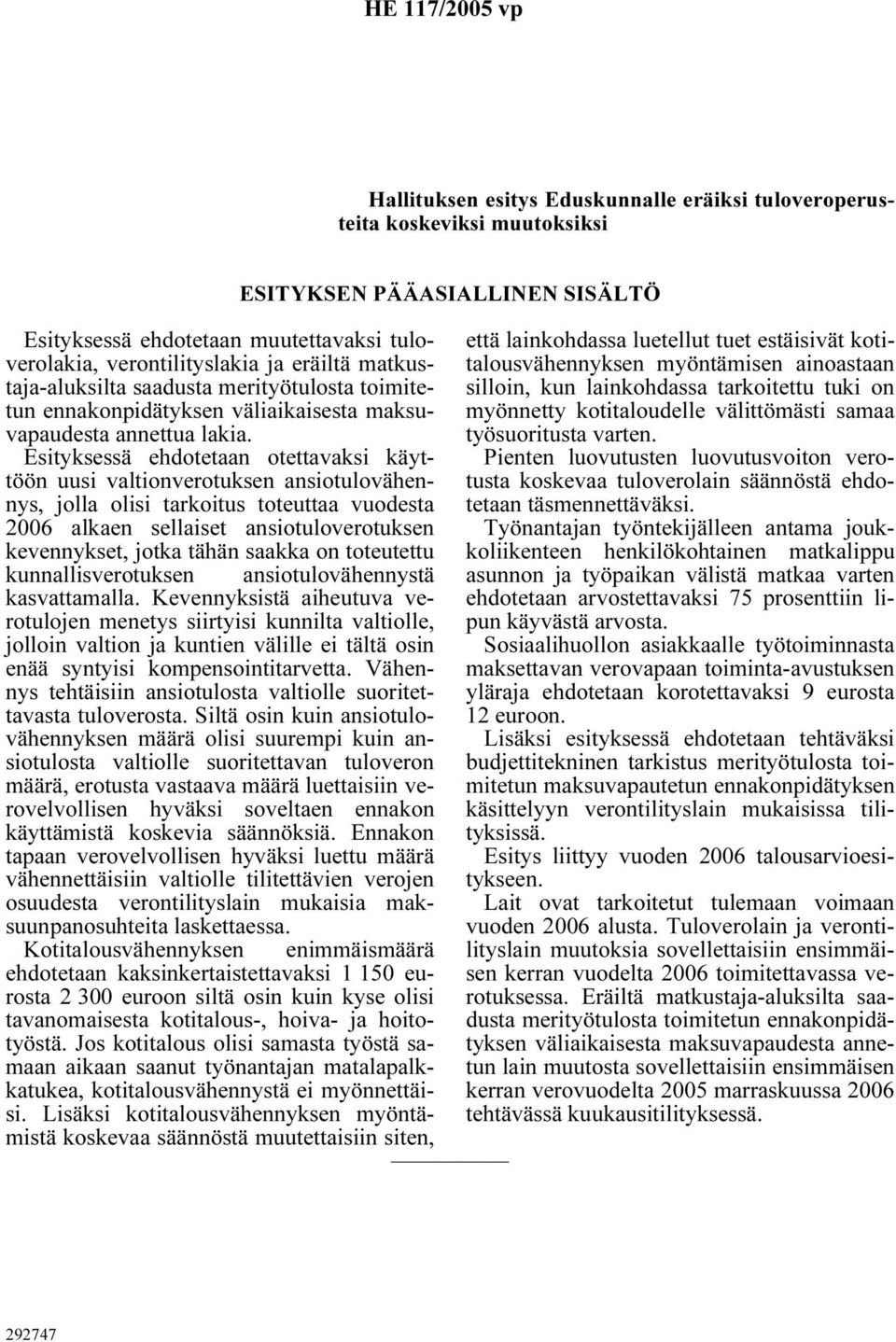Esityksessä ehdotetaan otettavaksi käyttöön uusi valtionverotuksen ansiotulovähennys, jolla olisi tarkoitus toteuttaa vuodesta 2006 alkaen sellaiset ansiotuloverotuksen kevennykset, jotka tähän