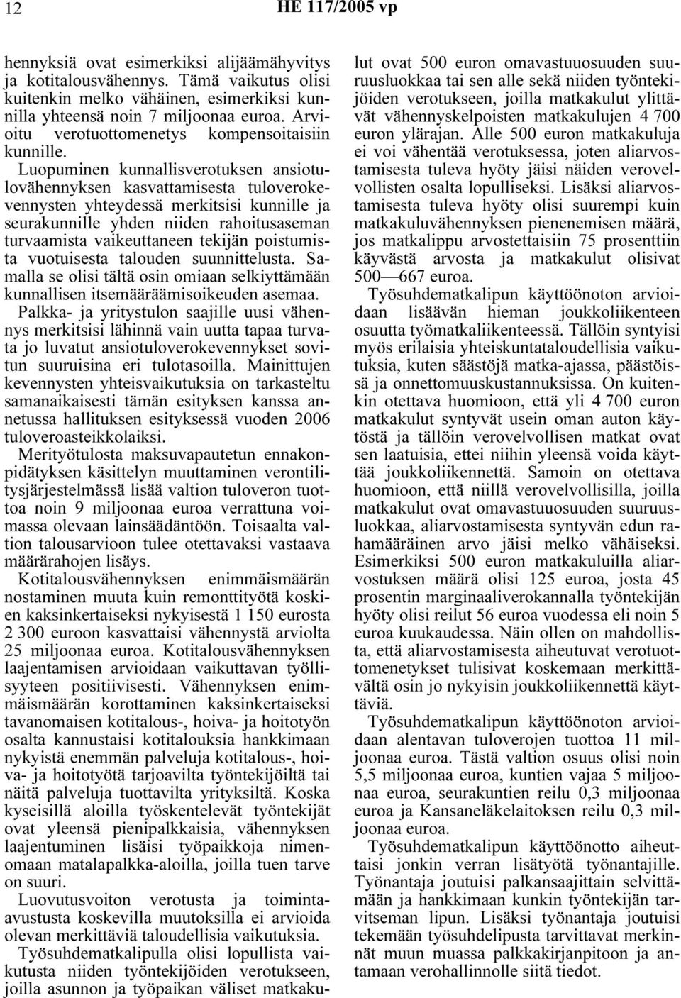 Luopuminen kunnallisverotuksen ansiotulovähennyksen kasvattamisesta tuloverokevennysten yhteydessä merkitsisi kunnille ja seurakunnille yhden niiden rahoitusaseman turvaamista vaikeuttaneen tekijän