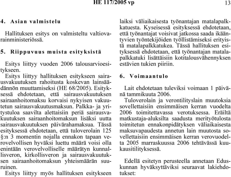 Esityksessä ehdotetaan, että sairausvakuutuksen sairaanhoitomaksu korvaisi nykyisen vakuutetun sairausvakuutusmaksun.