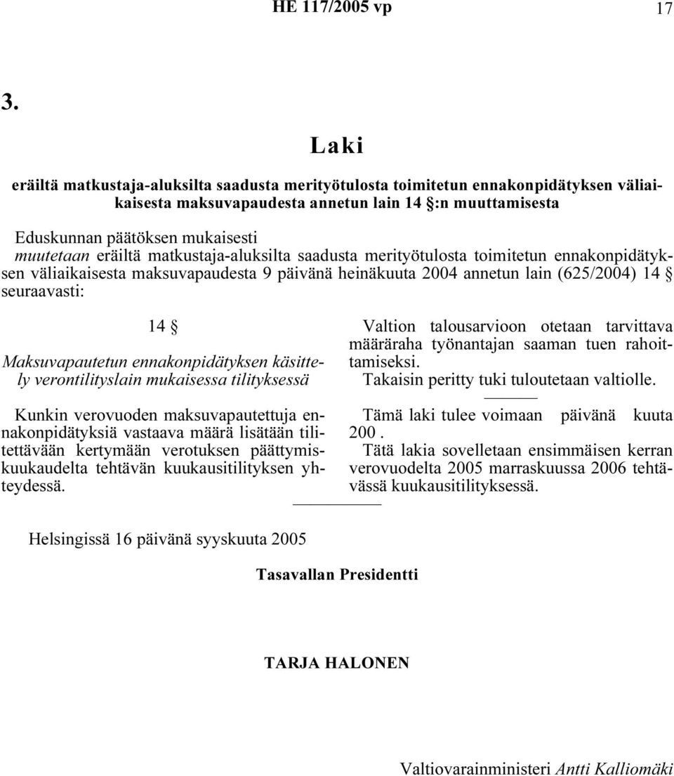 ennakonpidätyksen käsittely verontilityslain mukaisessa tilityksessä Kunkin verovuoden maksuvapautettuja ennakonpidätyksiä vastaava määrä lisätään tilitettävään kertymään verotuksen