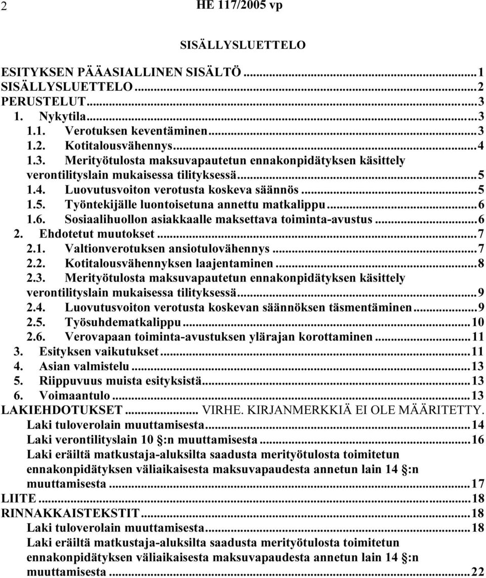 ..7 2.1. Valtionverotuksen ansiotulovähennys...7 2.2. Kotitalousvähennyksen laajentaminen...8 2.3. Merityötulosta maksuvapautetun ennakonpidätyksen käsittely verontilityslain mukaisessa tilityksessä.