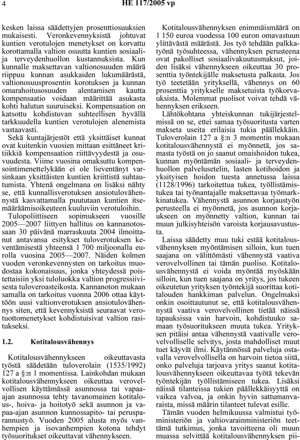 Kun kunnalle maksettavan valtionosuuden määrä riippuu kunnan asukkaiden lukumäärästä, valtionosuusprosentin korotuksen ja kunnan omarahoitusosuuden alentamisen kautta kompensaatio voidaan määrittää