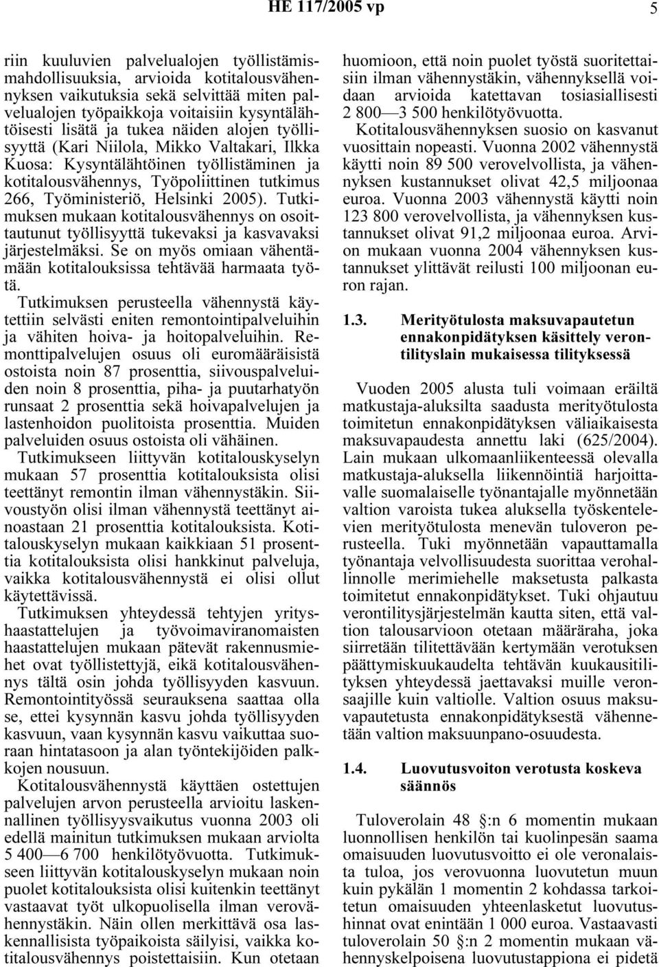 Tutkimuksen mukaan kotitalousvähennys on osoittautunut työllisyyttä tukevaksi ja kasvavaksi järjestelmäksi. Se on myös omiaan vähentämään kotitalouksissa tehtävää harmaata työtä.