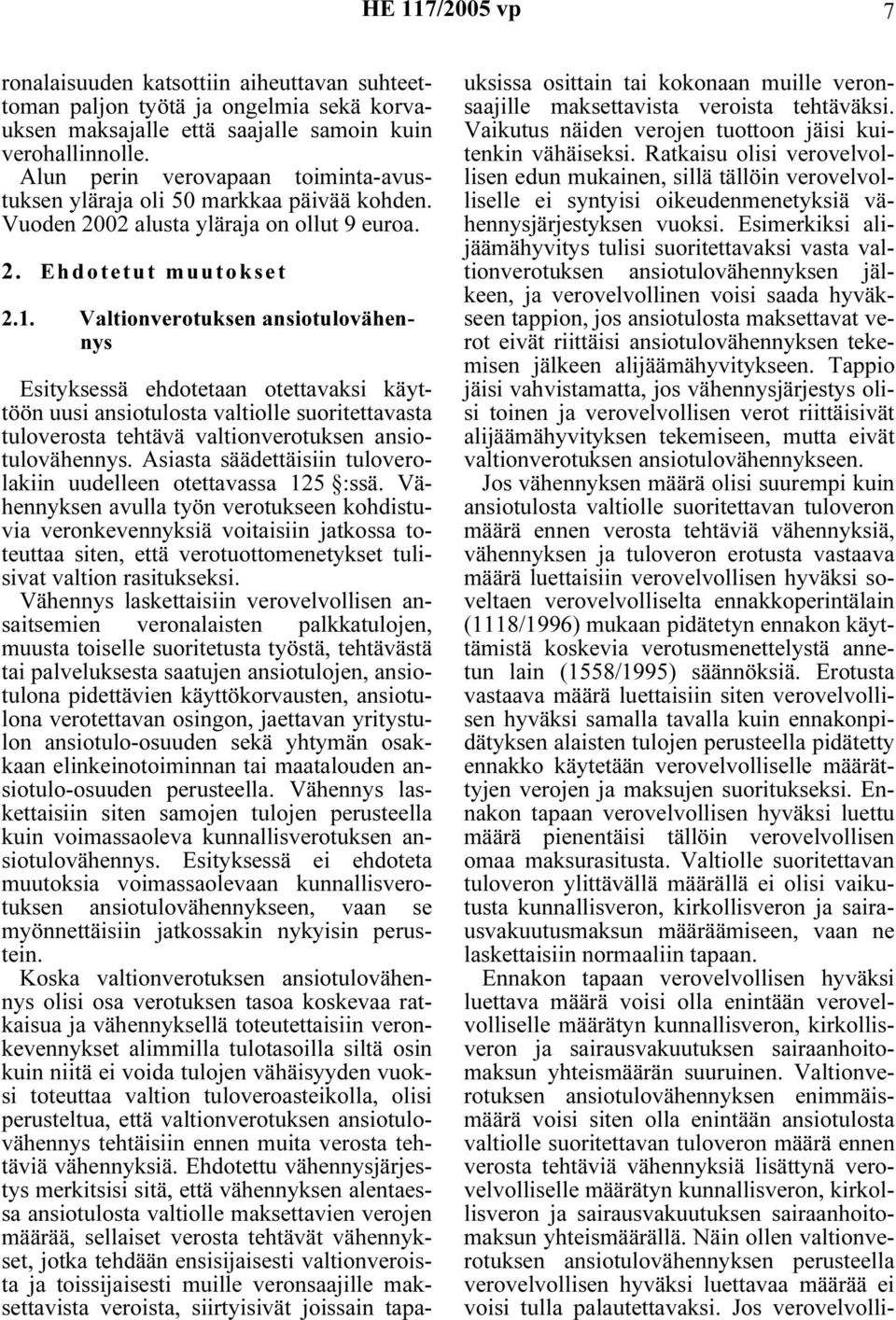 Valtionverotuksen ansiotulovähennys Esityksessä ehdotetaan otettavaksi käyttöön uusi ansiotulosta valtiolle suoritettavasta tuloverosta tehtävä valtionverotuksen ansiotulovähennys.