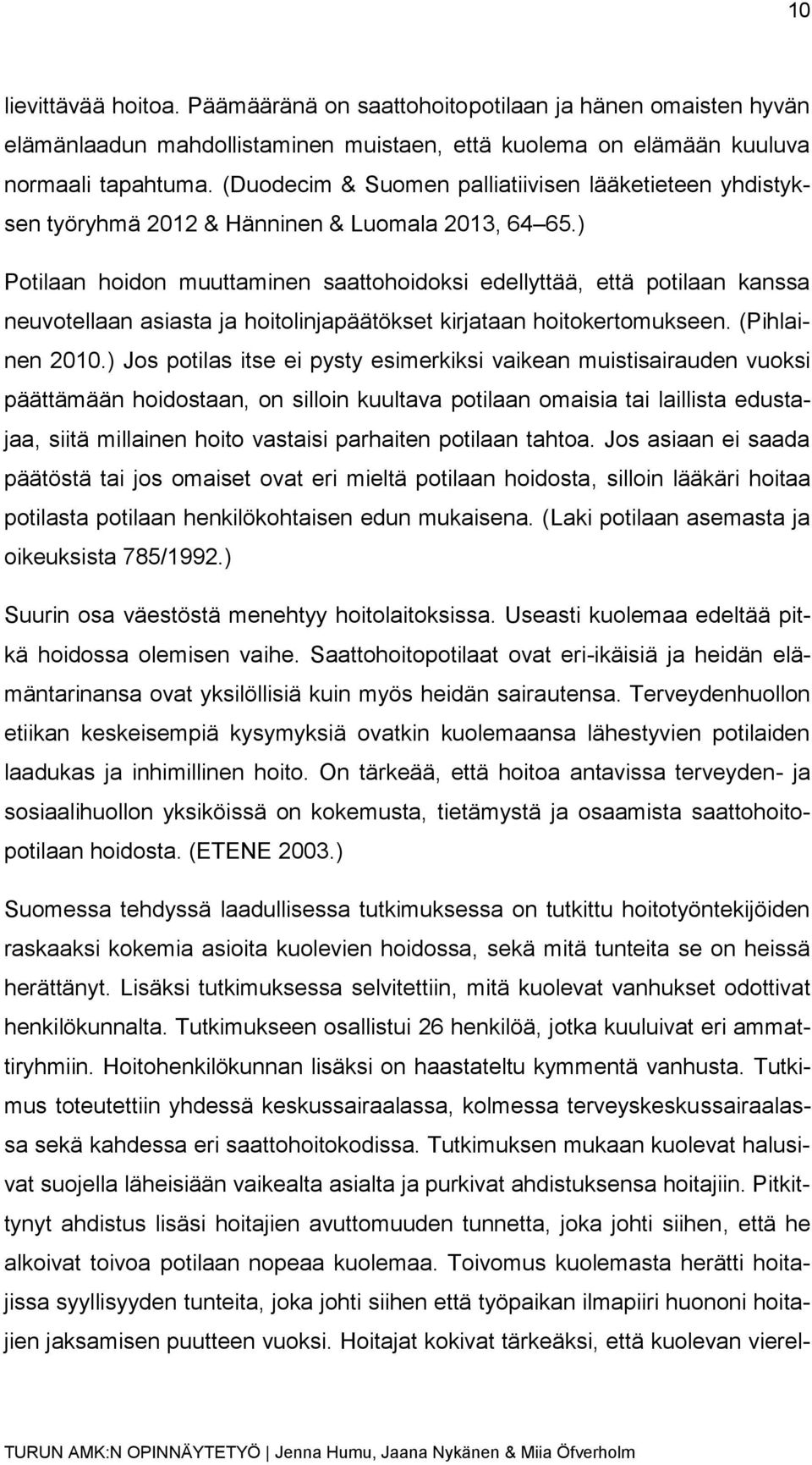 ) Potilaan hoidon muuttaminen saattohoidoksi edellyttää, että potilaan kanssa neuvotellaan asiasta ja hoitolinjapäätökset kirjataan hoitokertomukseen. (Pihlainen 2010.