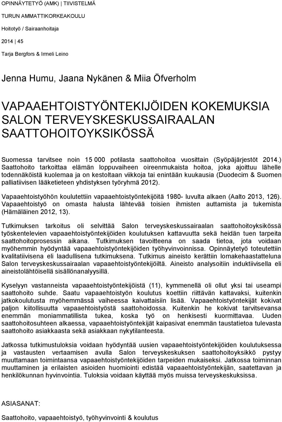 ) Saattohoito tarkoittaa elämän loppuvaiheen oireenmukaista hoitoa, joka ajoittuu lähelle todennäköistä kuolemaa ja on kestoltaan viikkoja tai enintään kuukausia (Duodecim & Suomen palliatiivisen