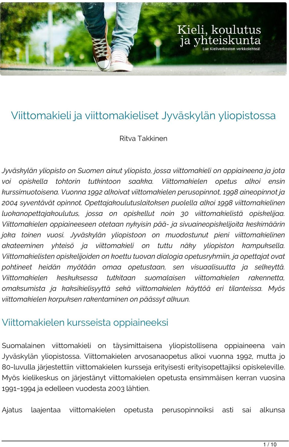 Opettajakoulutuslaitoksen puolella alkoi 1998 viittomakielinen luokanopettajakoulutus, jossa on opiskellut noin 30 viittomakielistä opiskelijaa.