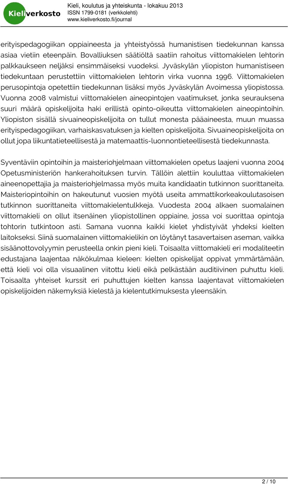 Jyväskylän yliopiston humanistiseen tiedekuntaan perustettiin viittomakielen lehtorin virka vuonna 1996.