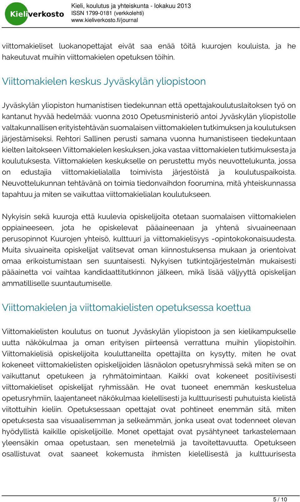 Jyväskylän yliopistolle valtakunnallisen erityistehtävän suomalaisen viittomakielen tutkimuksen ja koulutuksen järjestämiseksi.