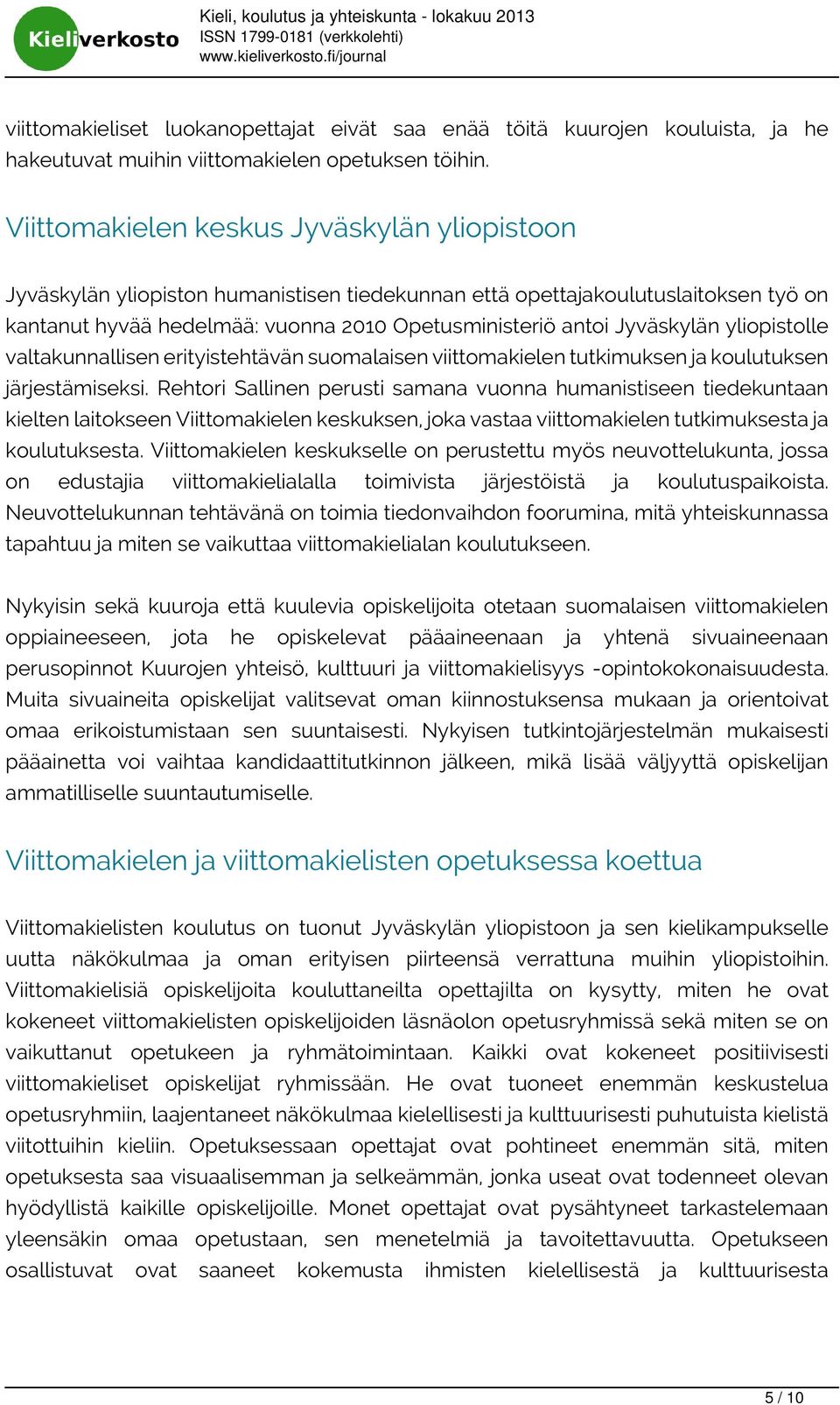 Jyväskylän yliopistolle valtakunnallisen erityistehtävän suomalaisen viittomakielen tutkimuksen ja koulutuksen järjestämiseksi.