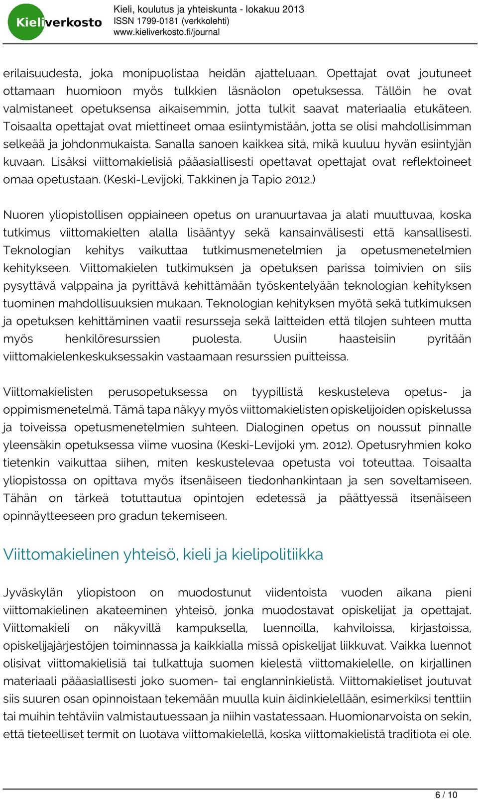 Toisaalta opettajat ovat miettineet omaa esiintymistään, jotta se olisi mahdollisimman selkeää ja johdonmukaista. Sanalla sanoen kaikkea sitä, mikä kuuluu hyvän esiintyjän kuvaan.