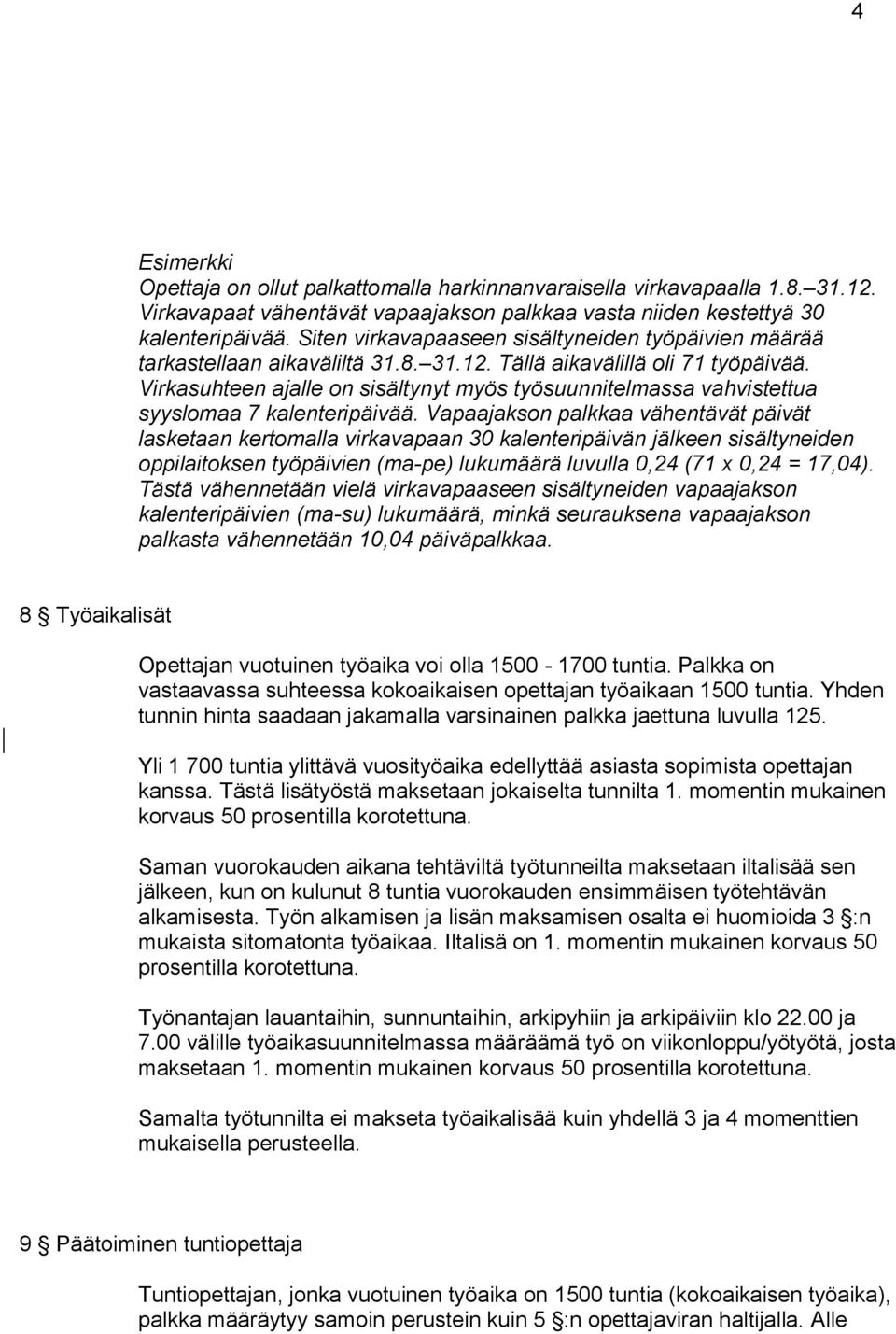 Virkasuhteen ajalle on sisältynyt myös työsuunnitelmassa vahvistettua syyslomaa 7 kalenteripäivää.