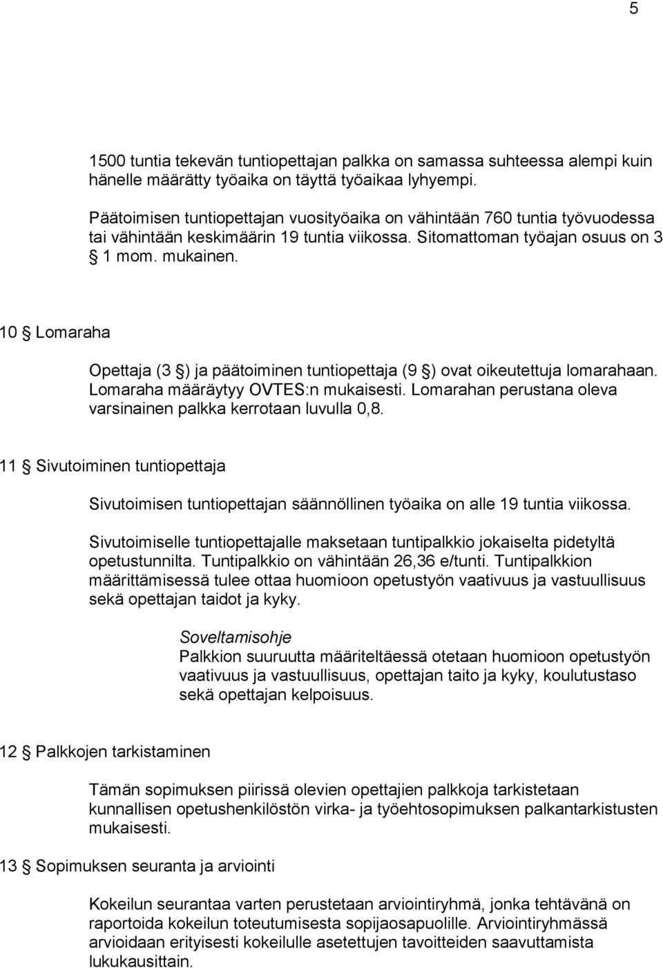 10 Lomaraha Opettaja (3 ) ja päätoiminen tuntiopettaja (9 ) ovat oikeutettuja lomarahaan. Lomaraha määräytyy OVTES:n mukaisesti. Lomarahan perustana oleva varsinainen palkka kerrotaan luvulla 0,8.