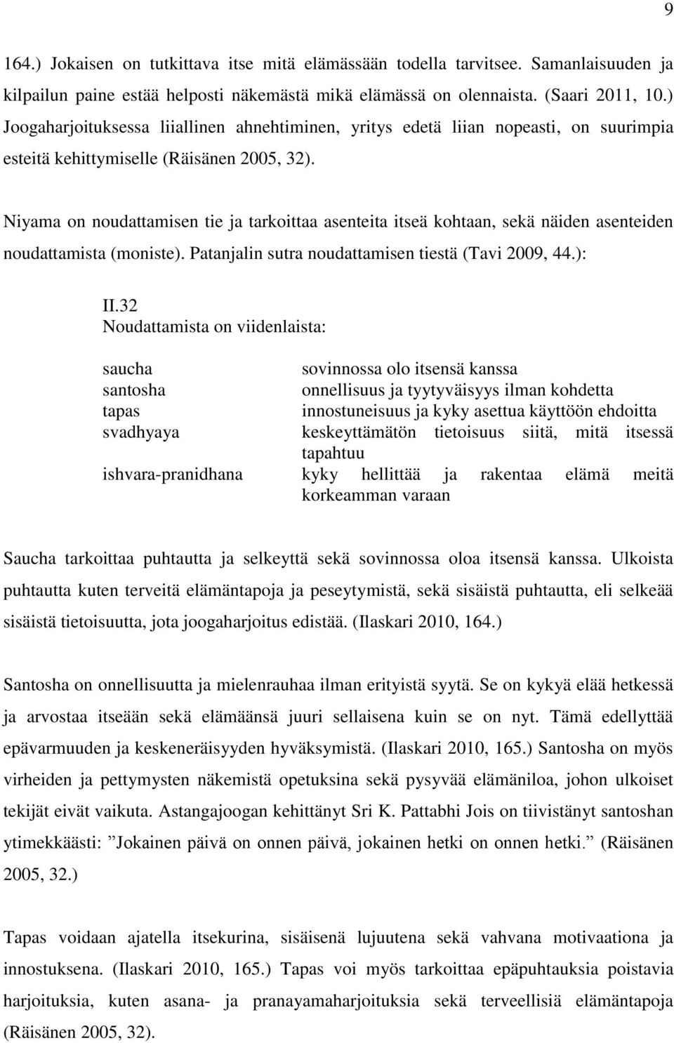 Niyama on noudattamisen tie ja tarkoittaa asenteita itseä kohtaan, sekä näiden asenteiden noudattamista (moniste). Patanjalin sutra noudattamisen tiestä (Tavi 2009, 44.): II.