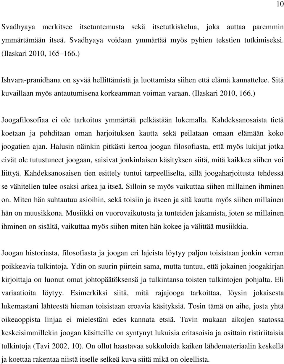 ) Joogafilosofiaa ei ole tarkoitus ymmärtää pelkästään lukemalla. Kahdeksanosaista tietä koetaan ja pohditaan oman harjoituksen kautta sekä peilataan omaan elämään koko joogatien ajan.