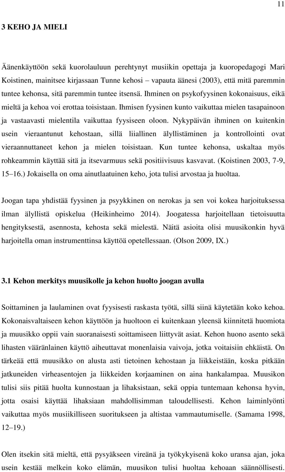 Ihmisen fyysinen kunto vaikuttaa mielen tasapainoon ja vastaavasti mielentila vaikuttaa fyysiseen oloon.