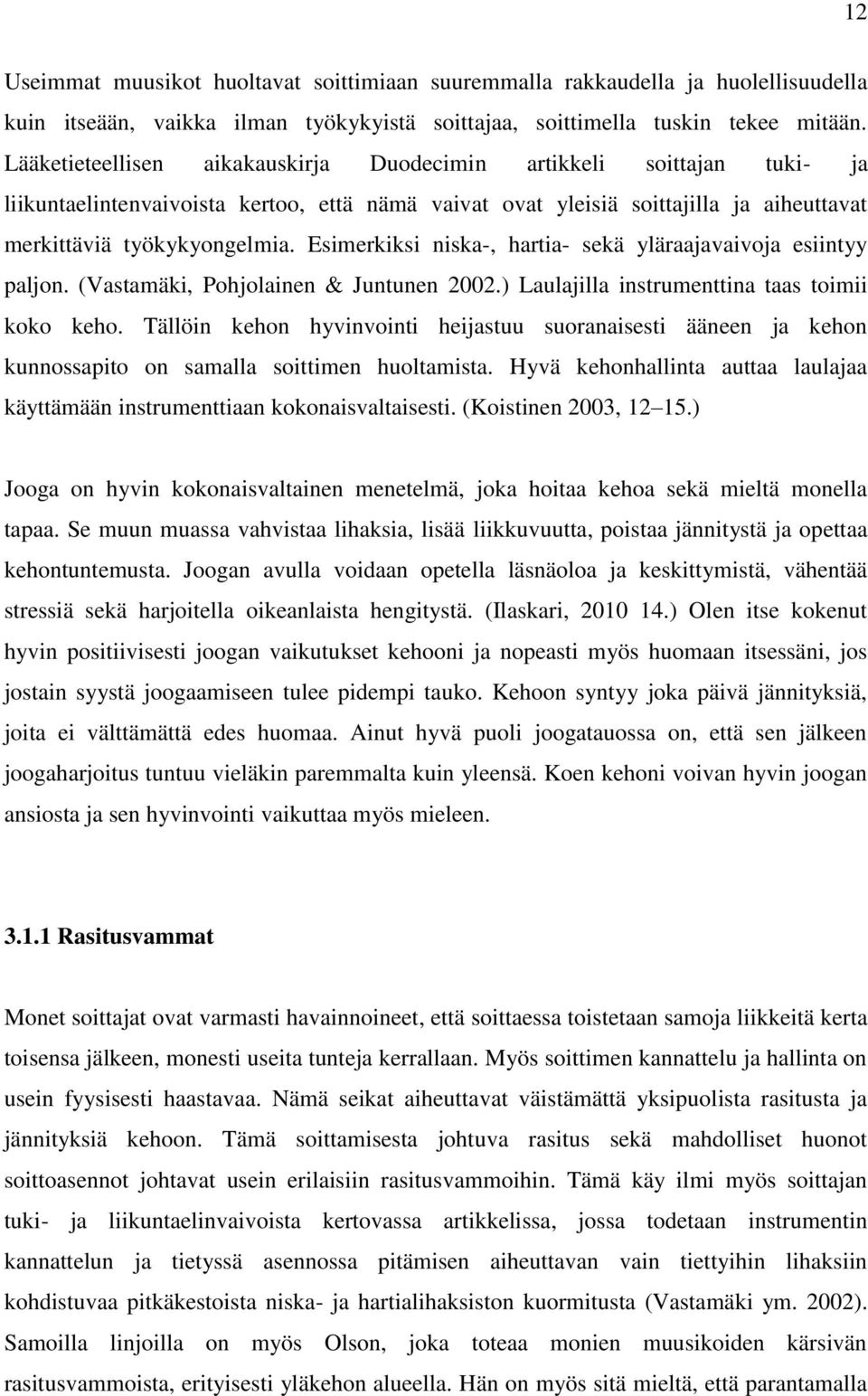 Esimerkiksi niska-, hartia- sekä yläraajavaivoja esiintyy paljon. (Vastamäki, Pohjolainen & Juntunen 2002.) Laulajilla instrumenttina taas toimii koko keho.