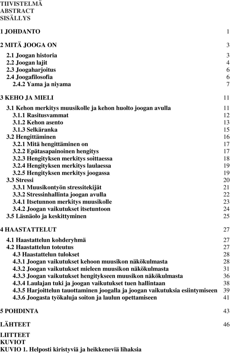 2.3 Hengityksen merkitys soittaessa 18 3.2.4 Hengityksen merkitys laulaessa 19 3.2.5 Hengityksen merkitys joogassa 19 3.3 Stressi 20 3.3.1 Muusikontyön stressitekijät 21 3.3.2 Stressinhallinta joogan avulla 22 3.
