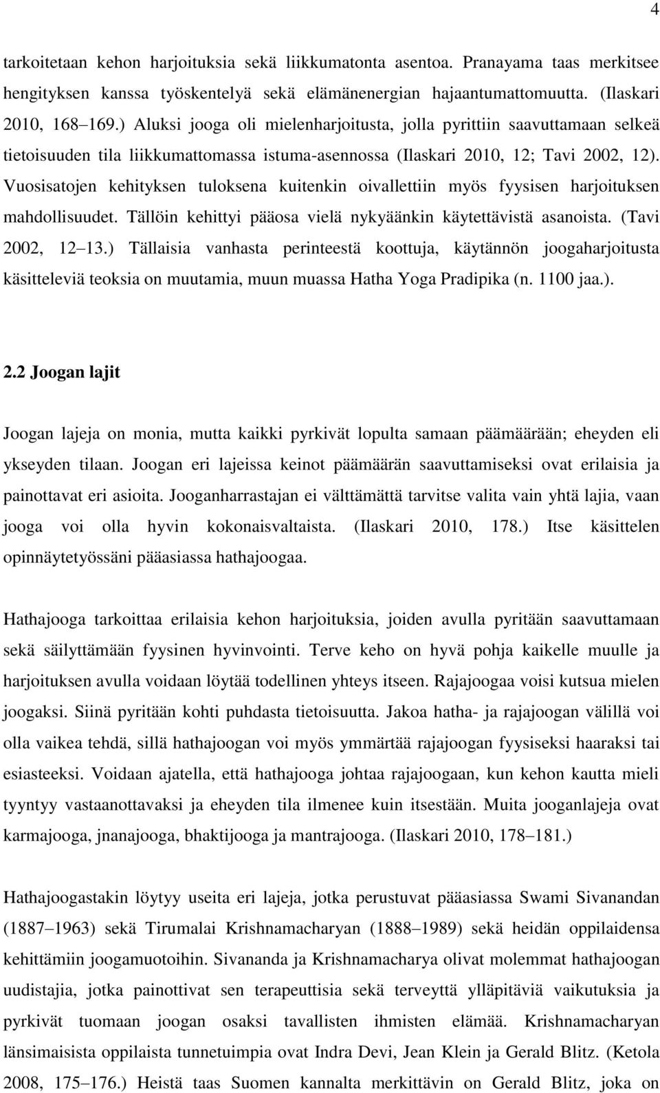 Vuosisatojen kehityksen tuloksena kuitenkin oivallettiin myös fyysisen harjoituksen mahdollisuudet. Tällöin kehittyi pääosa vielä nykyäänkin käytettävistä asanoista. (Tavi 2002, 12 13.