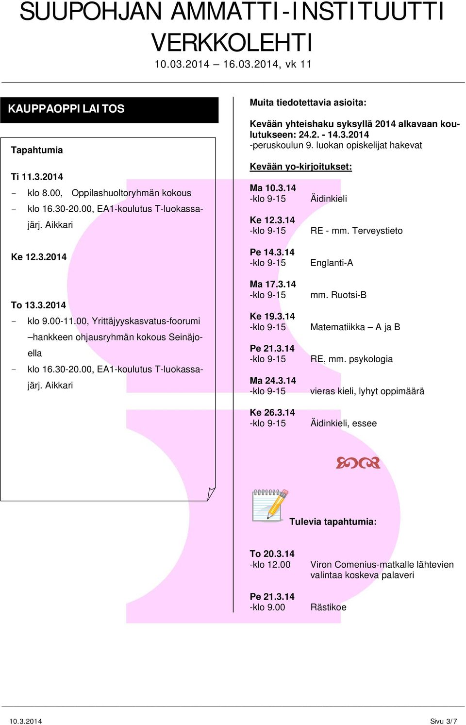 Terveystieto Ke 12.3.2014 To 13.3.2014 klo 9.0011.00, Yrittäjyyskasvatusfoorumi hankkeen ohjausryhmän kokous Seinäjoella klo 16.3020.00, EA1koulutus Tluokassajärj. Aikkari Pe 14.3.14 Ma 17.3.14 Ke 19.