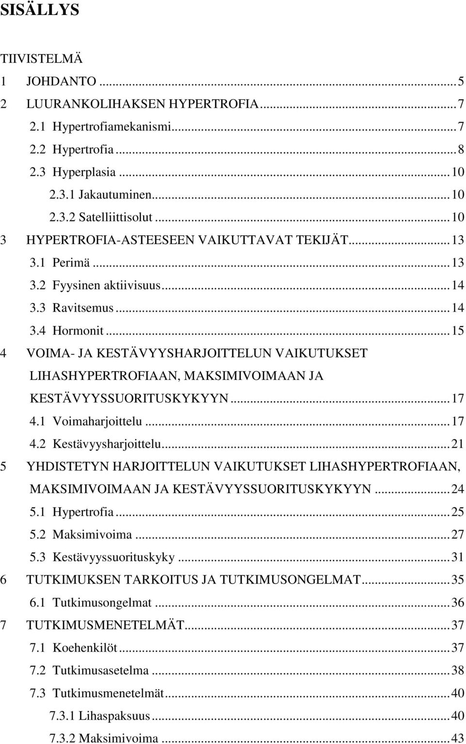 ..15 4 VOIMA- JA KESTÄVYYSHARJOITTELUN VAIKUTUKSET LIHASHYPERTROFIAAN, MAKSIMIVOIMAAN JA KESTÄVYYSSUORITUSKYKYYN...17 4.1 Voimaharjoittelu...17 4.2 Kestävyysharjoittelu.