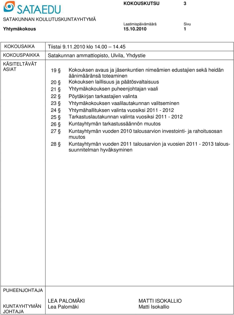 päätösvaltaisuus 21 Yhtymäkokouksen puheenjohtajan vaali 22 Pöytäkirjan tarkastajien valinta 23 Yhtymäkokouksen vaalilautakunnan valitseminen 24 Yhtymähallituksen valinta vuosiksi 2011-2012 25