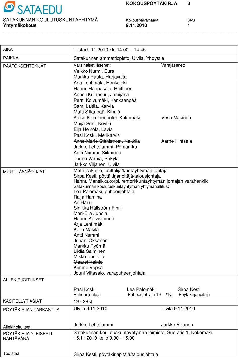Huittinen Anneli Kujansuu, Jämijärvi Pertti Koivumäki, Kankaanpää Sami Laitila, Karvia Matti Sillanpää, Kihniö Kaisu Kojo-Lindholm, Kokemäki Vesa Mäkinen Maija Suni, Köyliö Eija Heinola, Lavia Pasi