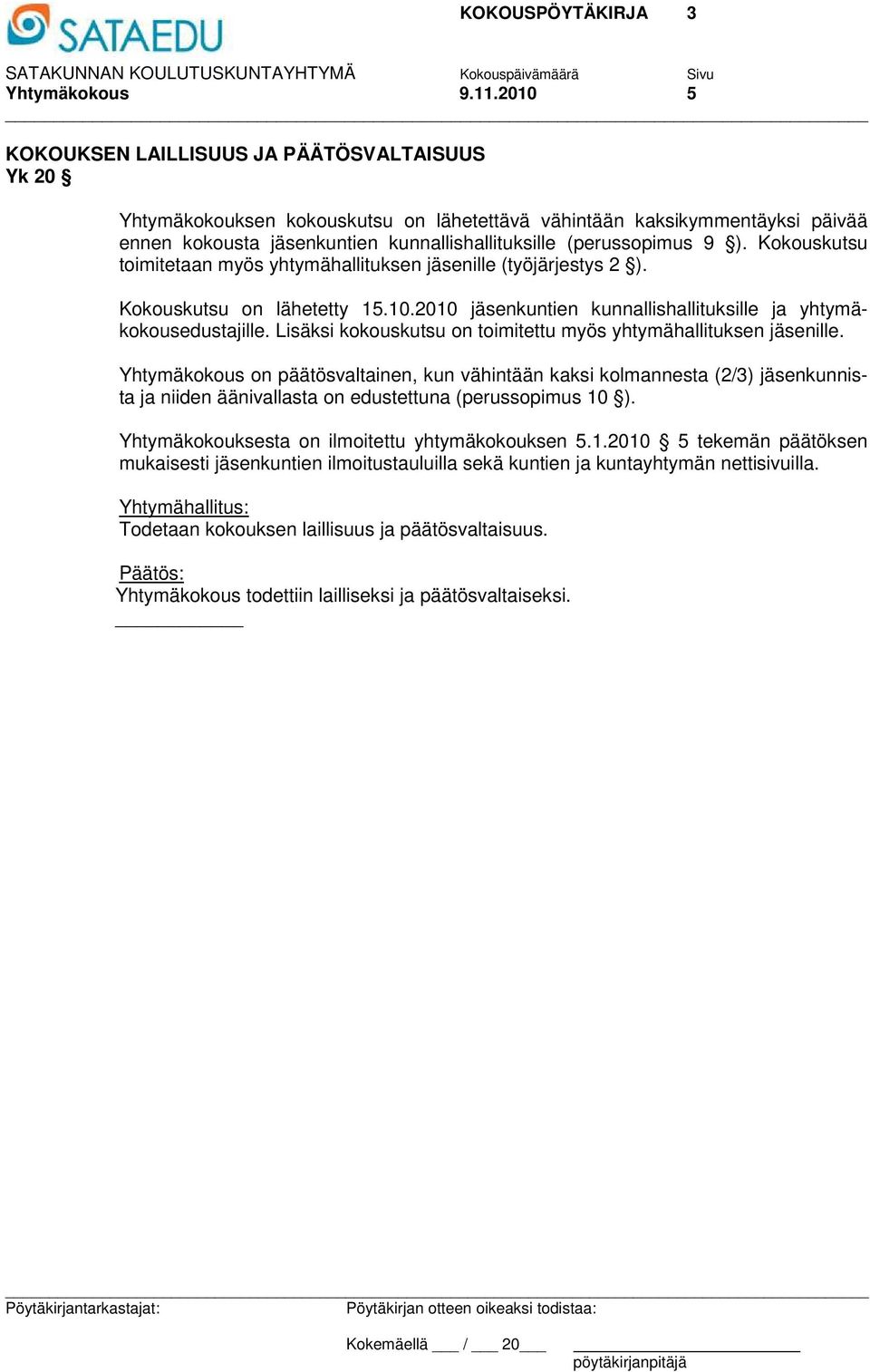 ). Kokouskutsu toimitetaan myös yhtymähallituksen jäsenille (työjärjestys 2 ). Kokouskutsu on lähetetty 15.10.2010 jäsenkuntien kunnallishallituksille ja yhtymäkokousedustajille.