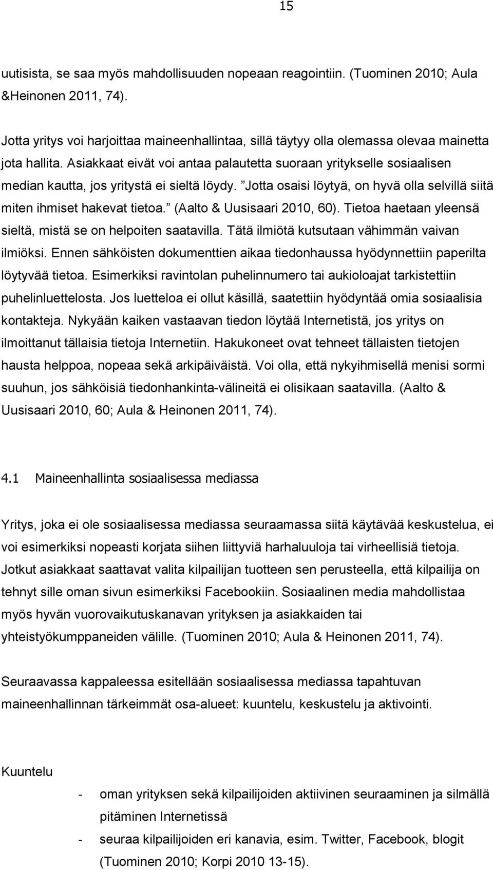 Asiakkaat eivät voi antaa palautetta suoraan yritykselle sosiaalisen median kautta, jos yritystä ei sieltä löydy. Jotta osaisi löytyä, on hyvä olla selvillä siitä miten ihmiset hakevat tietoa.