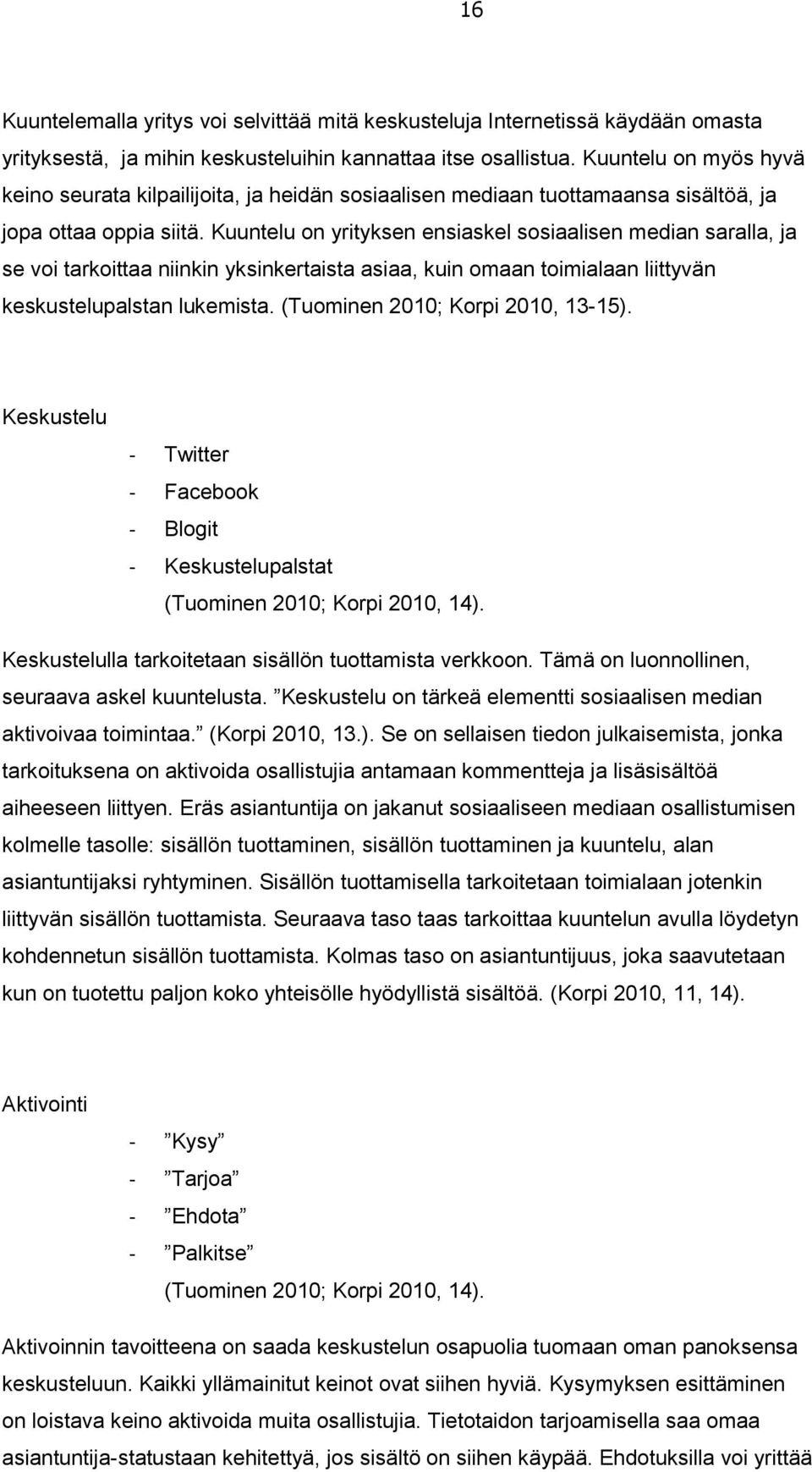 Kuuntelu on yrityksen ensiaskel sosiaalisen median saralla, ja se voi tarkoittaa niinkin yksinkertaista asiaa, kuin omaan toimialaan liittyvän keskustelupalstan lukemista.