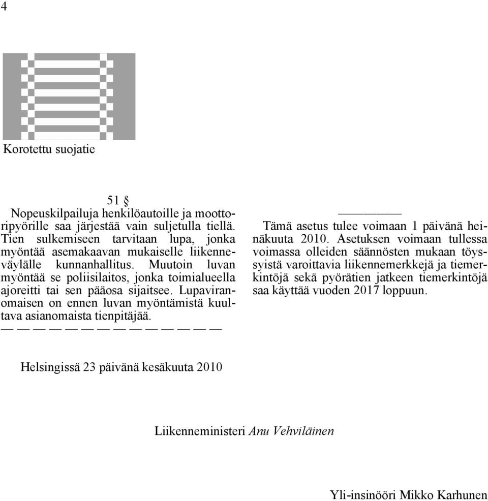 Muutoin luvan myöntää se poliisilaitos, jonka toimialueella ajoreitti tai sen pääosa sijaitsee. Lupaviranomaisen on ennen luvan myöntämistä kuultava asianomaista tienpitäjää.