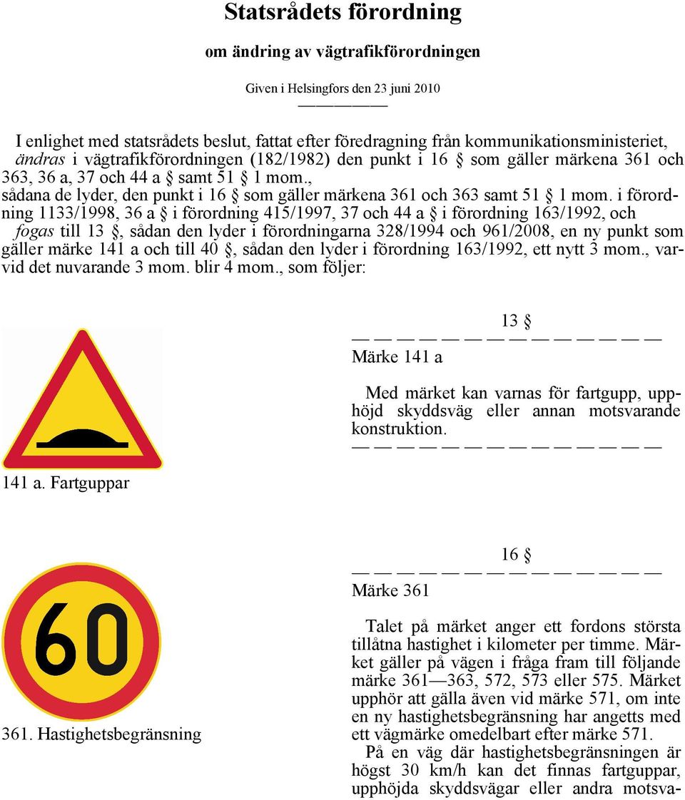 i förordning 1133/1998, 36 a i förordning 415/1997, 37 och 44 a i förordning 163/1992, och fogas till 13, sådan den lyder i förordningarna 328/1994 och 961/2008, en ny punkt som gäller märke 141 a