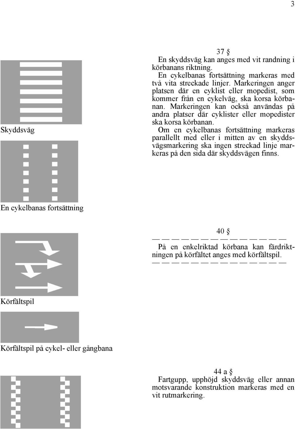 Markeringen kan också användas på andra platser där cyklister eller mopedister ska korsa körbanan.