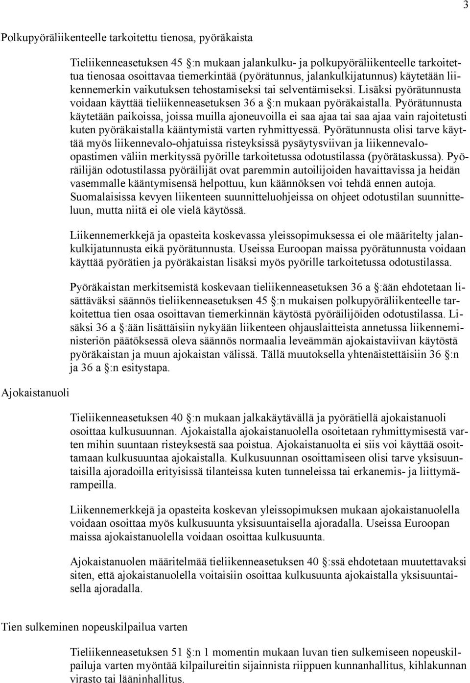 Pyörätunnusta käytetään paikoissa, joissa muilla ajoneuvoilla ei saa ajaa tai saa ajaa vain rajoitetusti kuten pyöräkaistalla kääntymistä varten ryhmittyessä.