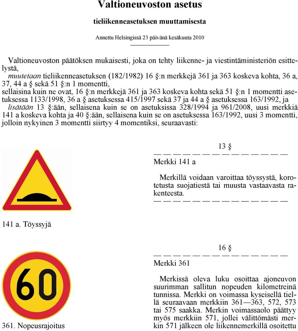 sekä 51 :n 1 momentti asetuksessa 1133/1998, 36 a asetuksessa 415/1997 sekä 37 ja 44 a asetuksessa 163/1992, ja lisätään 13 :ään, sellaisena kuin se on asetuksissa 328/1994 ja 961/2008, uusi merkkiä