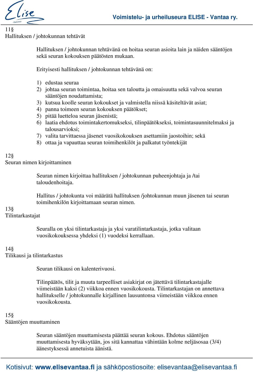 kokoukset ja valmistella niissä käsiteltävät asiat; 4) panna toimeen seuran kokouksen päätökset; 5) pitää luetteloa seuran jäsenistä; 6) laatia ehdotus toimintakertomukseksi, tilinpäätökseksi,