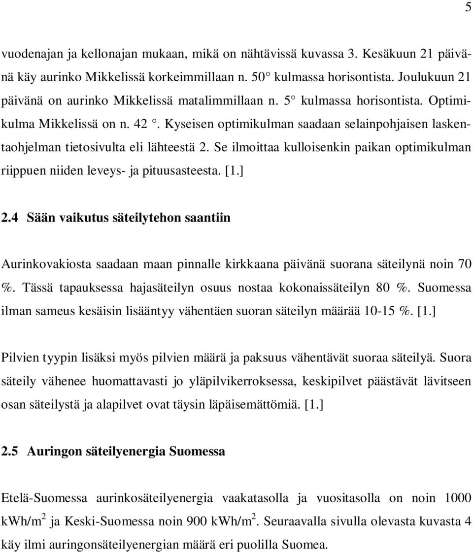 Kyseisen optimikulman saadaan selainpohjaisen laskentaohjelman tietosivulta eli lähteestä 2. Se ilmoittaa kulloisenkin paikan optimikulman riippuen niiden leveys- ja pituusasteesta. [1.] 2.