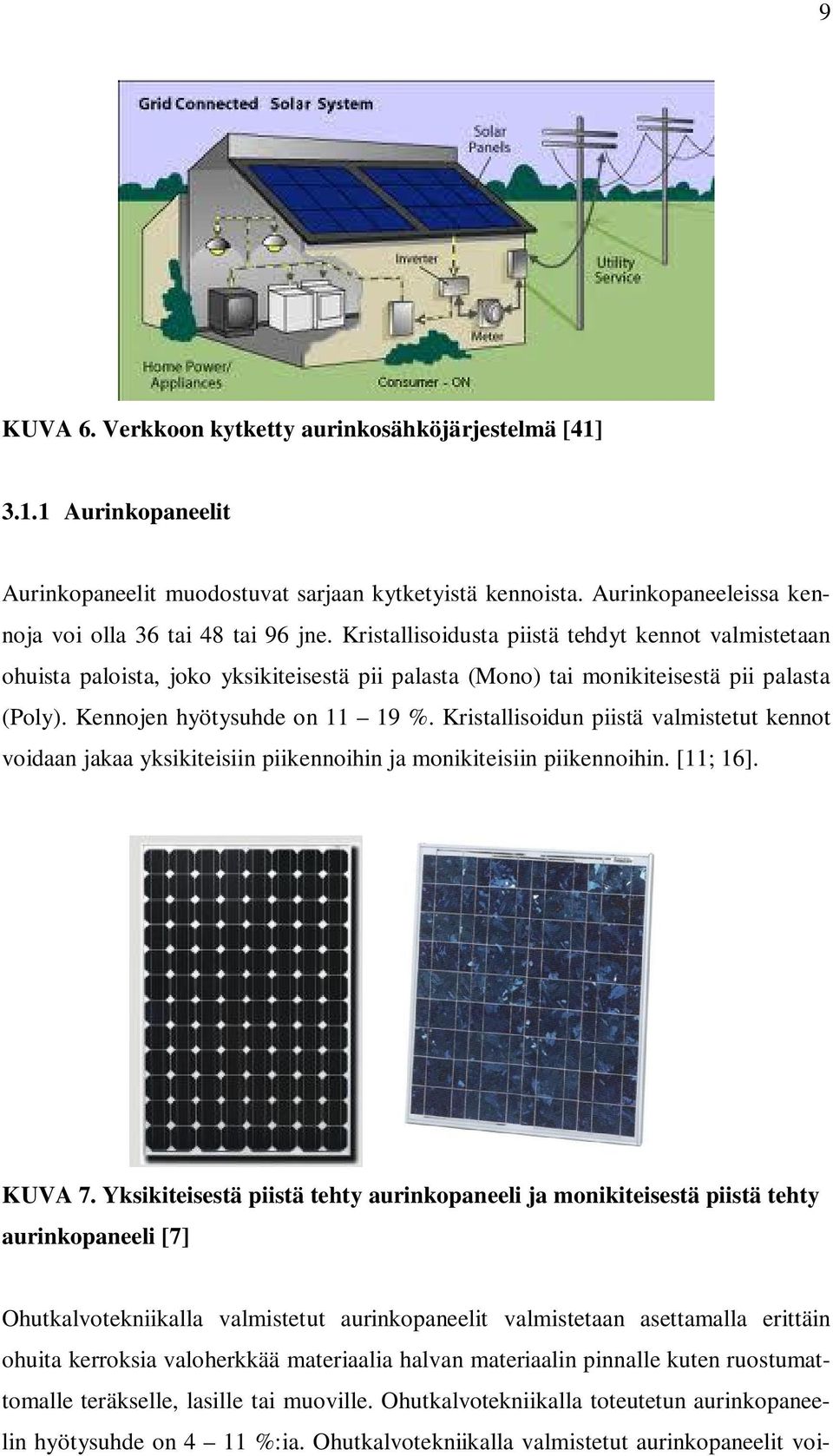 Kristallisoidun piistä valmistetut kennot voidaan jakaa yksikiteisiin piikennoihin ja monikiteisiin piikennoihin. [11; 16]. KUVA 7.
