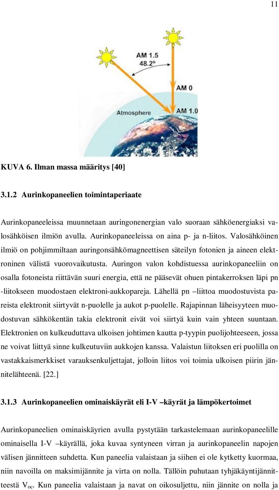 Auringon valon kohdistuessa aurinkopaneeliin on osalla fotoneista riittävän suuri energia, että ne pääsevät ohuen pintakerroksen läpi pn -liitokseen muodostaen elektroni-aukkopareja.