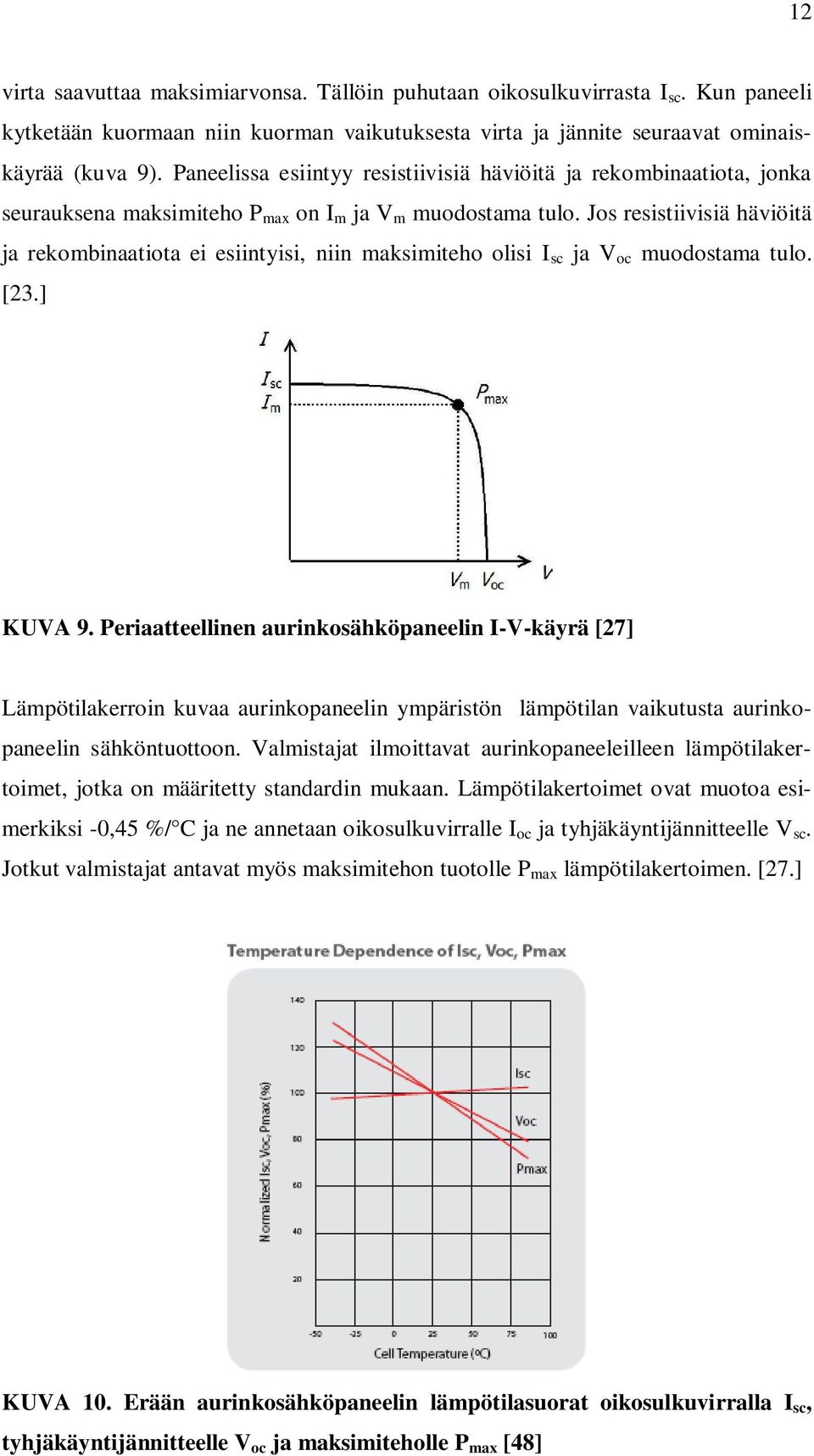 Jos resistiivisiä häviöitä ja rekombinaatiota ei esiintyisi, niin maksimiteho olisi I sc ja V oc muodostama tulo. [23.] KUVA 9.